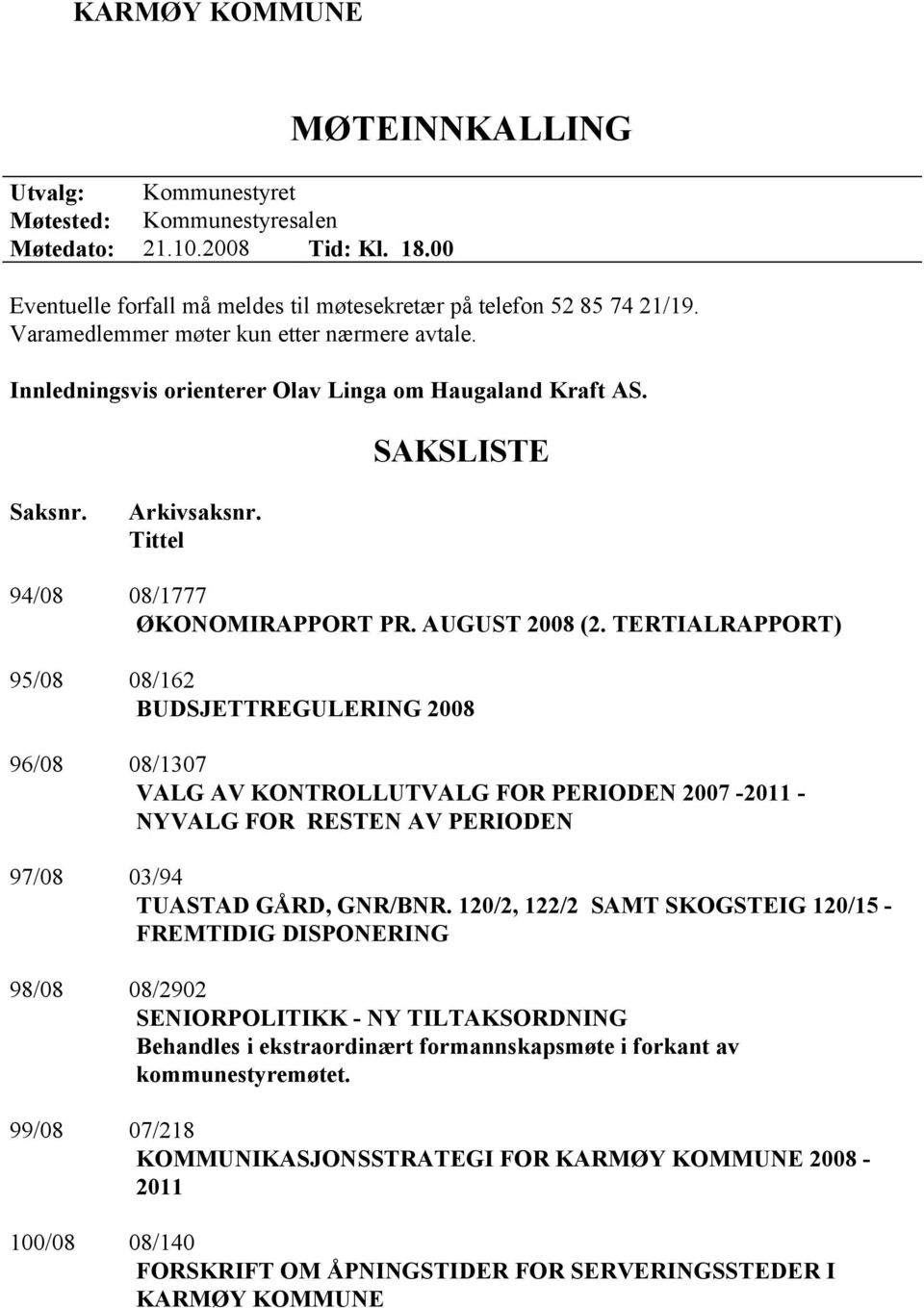 TERTIALRAPPORT) 95/08 08/162 BUDSJETTREGULERING 2008 96/08 08/1307 VALG AV KONTROLLUTVALG FOR PERIODEN 2007-2011 - NYVALG FOR RESTEN AV PERIODEN 97/08 03/94 TUASTAD GÅRD, GNR/BNR.