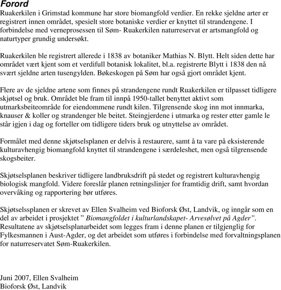 Helt siden dette har området vært kjent som et verdifull botanisk lokalitet, bl.a. registrerte Blytt i 1838 den nå svært sjeldne arten tusengylden. Bøkeskogen på Søm har også gjort området kjent.