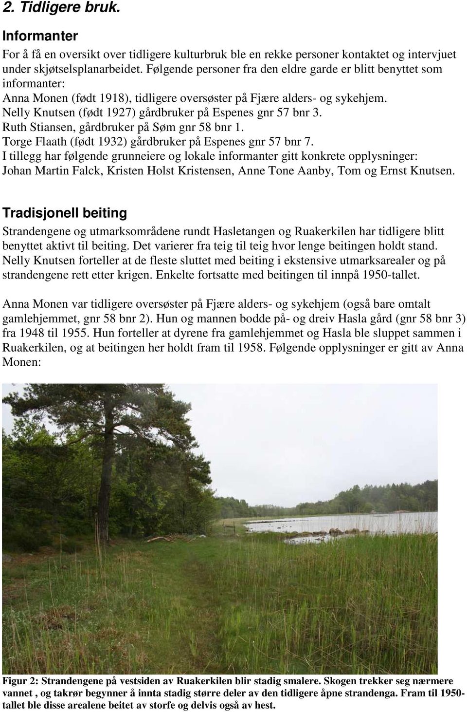 Nelly Knutsen (født 1927) gårdbruker på Espenes gnr 57 bnr 3. Ruth Stiansen, gårdbruker på Søm gnr 58 bnr 1. Torge Flaath (født 1932) gårdbruker på Espenes gnr 57 bnr 7.