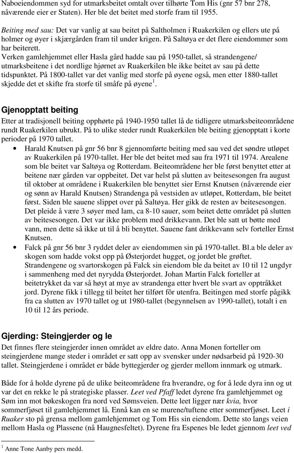 Verken gamlehjemmet eller Hasla gård hadde sau på 1950-tallet, så strandengene/ utmarksbeitene i det nordlige hjørnet av Ruakerkilen ble ikke beitet av sau på dette tidspunktet.