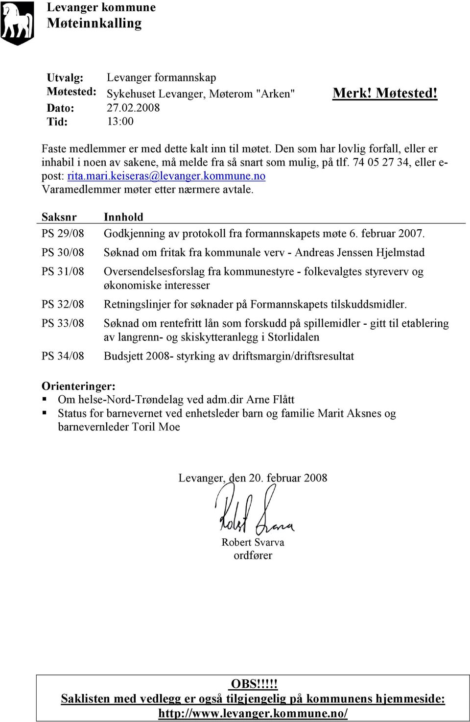 no Varamedlemmer møter etter nærmere avtale. Saksnr Innhold PS 29/08 Godkjenning av protokoll fra formannskapets møte 6. februar 2007.