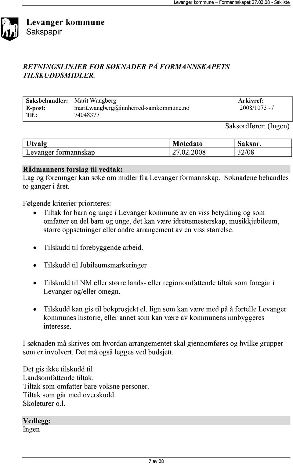 2008 32/08 Rådmannens forslag til vedtak: Lag og foreninger kan søke om midler fra Levanger formannskap. Søknadene behandles to ganger i året.