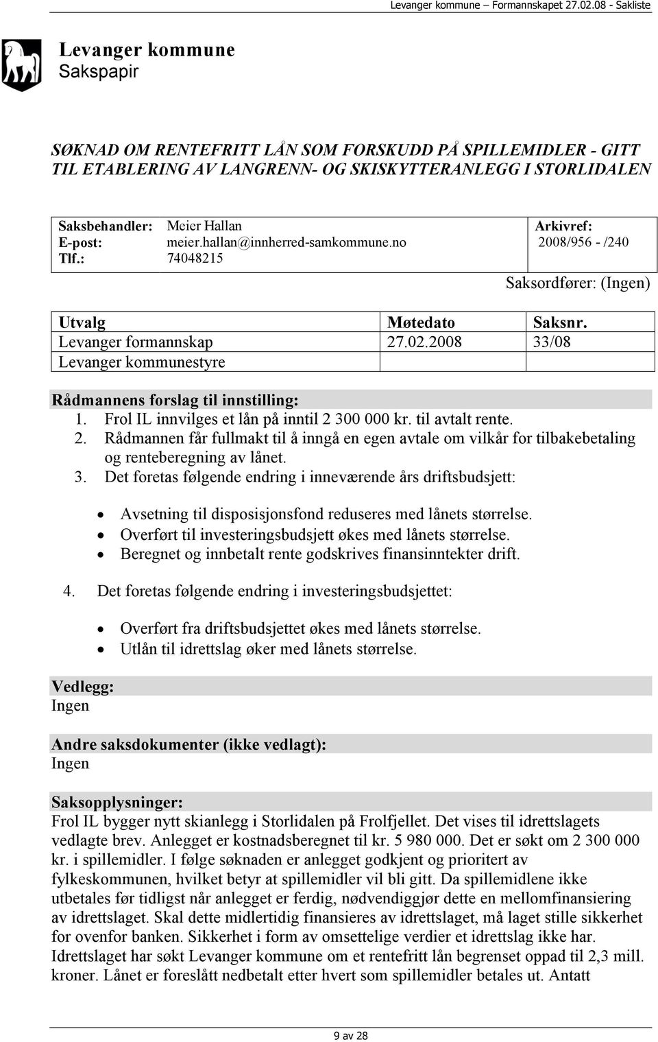 : Meier Hallan meier.hallan@innherred-samkommune.no 74048215 Arkivref: 2008/956 - /240 Saksordfører: (Ingen) Utvalg Møtedato Saksnr. Levanger formannskap 27.02.