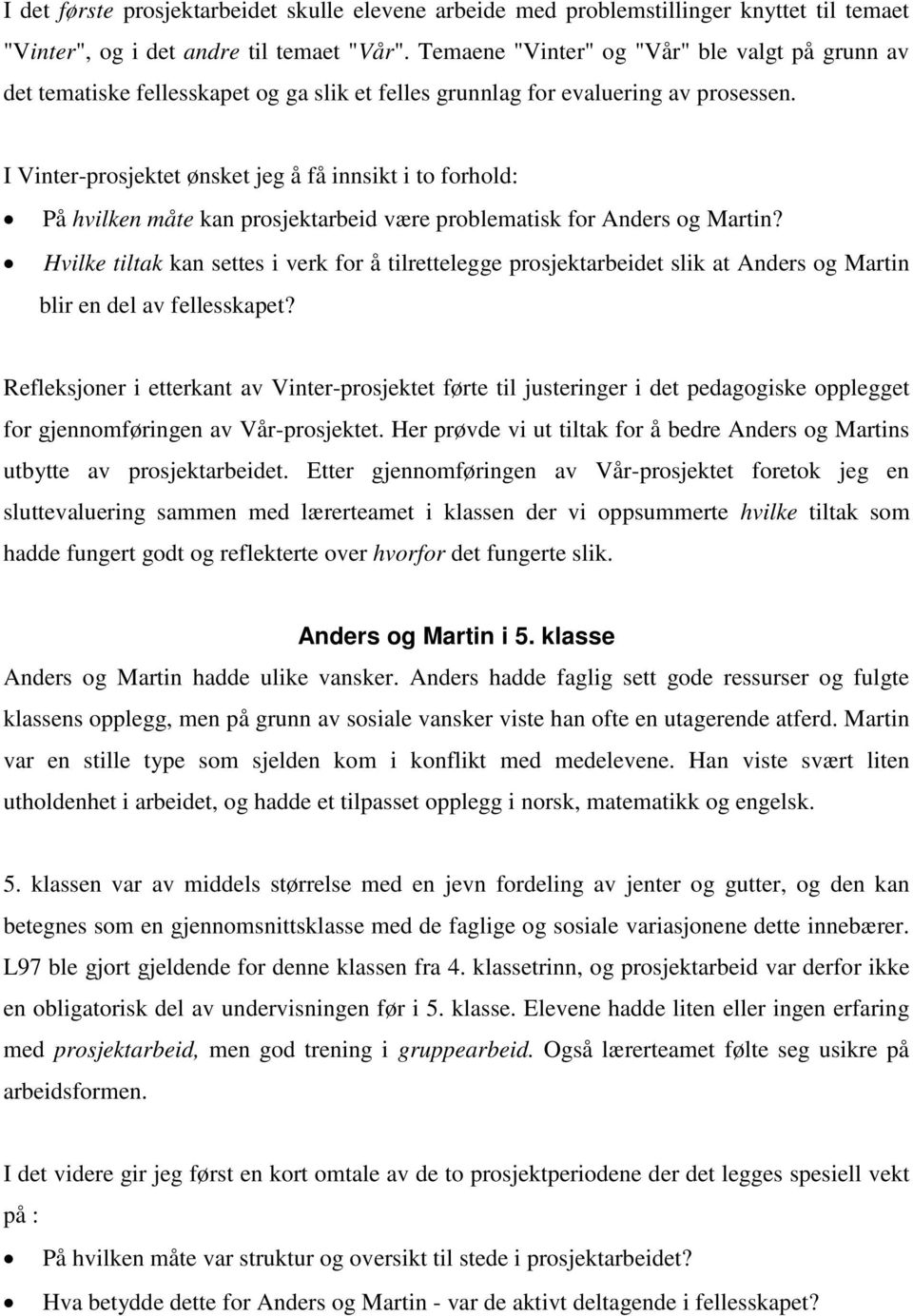 I Vinter-prosjektet ønsket jeg å få innsikt i to forhold: På hvilken måte kan prosjektarbeid være problematisk for Anders og Martin?