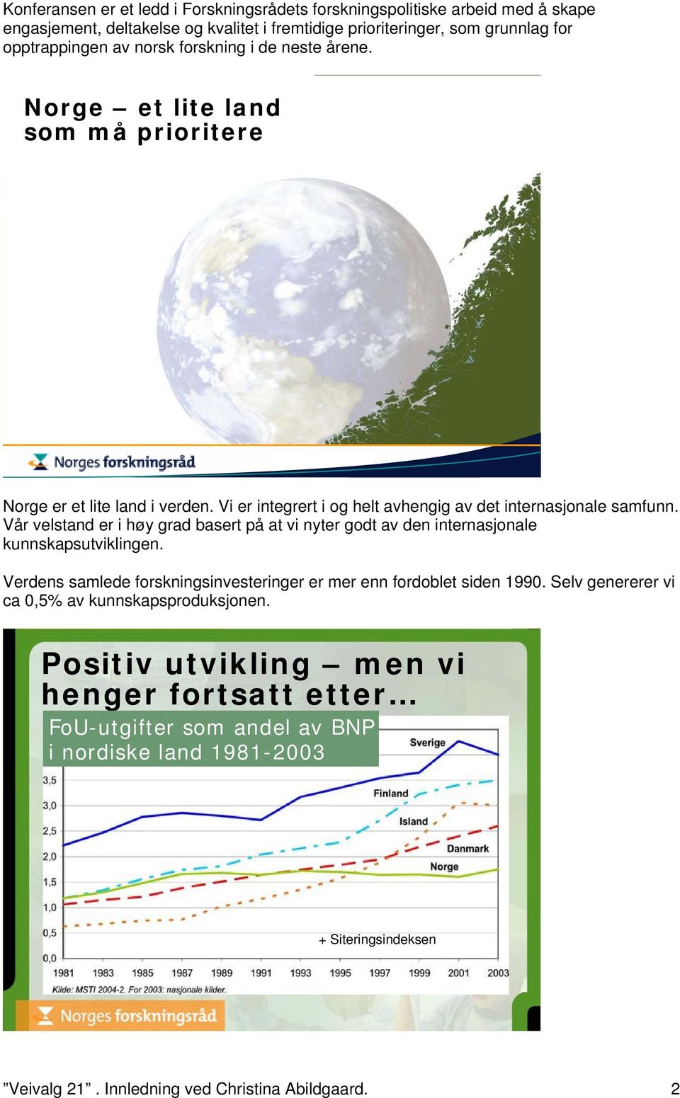 Vår velstand er i høy grad basert på at vi nyter godt av den internasjonale kunnskapsutviklingen. Verdens samlede forskningsinvesteringer er mer enn fordoblet siden 1990.