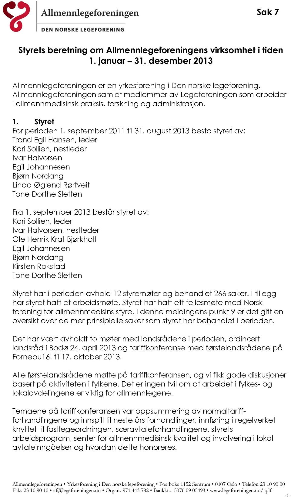 august 2013 besto styret av: Trond Egil Hansen, leder Kari Sollien, nestleder Ivar Halvorsen Egil Johannesen Bjørn Nordang Linda Øglend Rørtveit Tone Dorthe Sletten Fra 1.