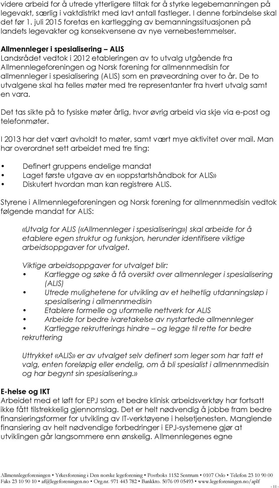 Allmennleger i spesialisering ALIS Landsrådet vedtok i 2012 etableringen av to utvalg utgående fra Allmennlegeforeningen og Norsk forening for allmennmedisin for allmennleger i spesialisering (ALIS)