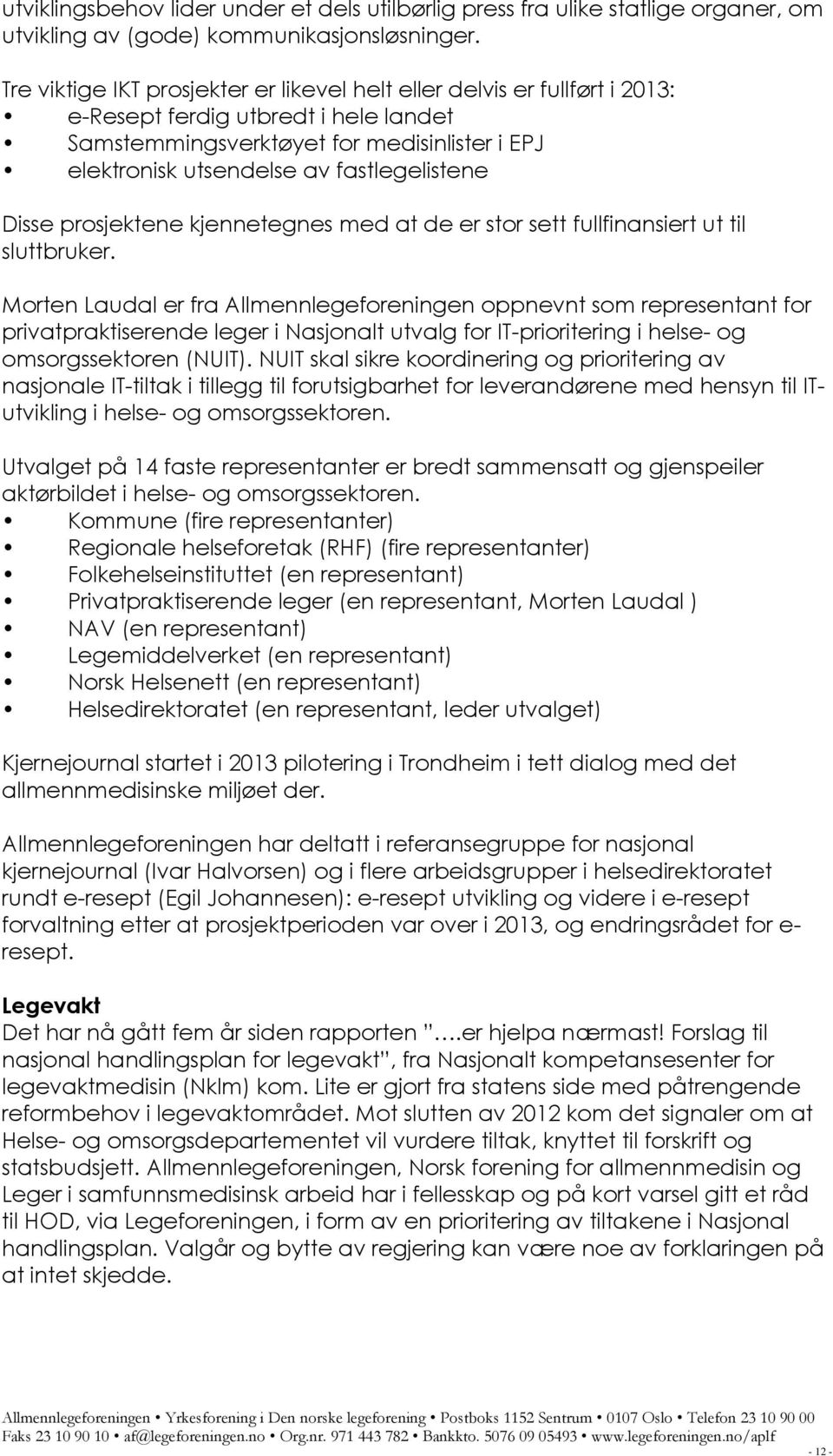 fastlegelistene Disse prosjektene kjennetegnes med at de er stor sett fullfinansiert ut til sluttbruker.