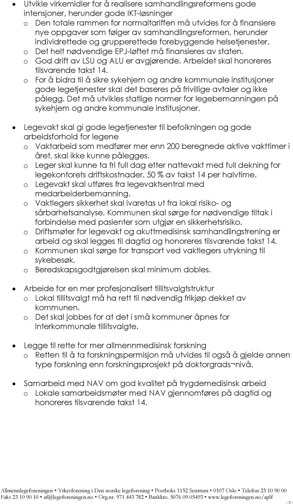 Arbeidet skal honoreres tilsvarende takst 14. o For å bidra til å sikre sykehjem og andre kommunale institusjoner gode legetjenester skal det baseres på frivillige avtaler og ikke pålegg.