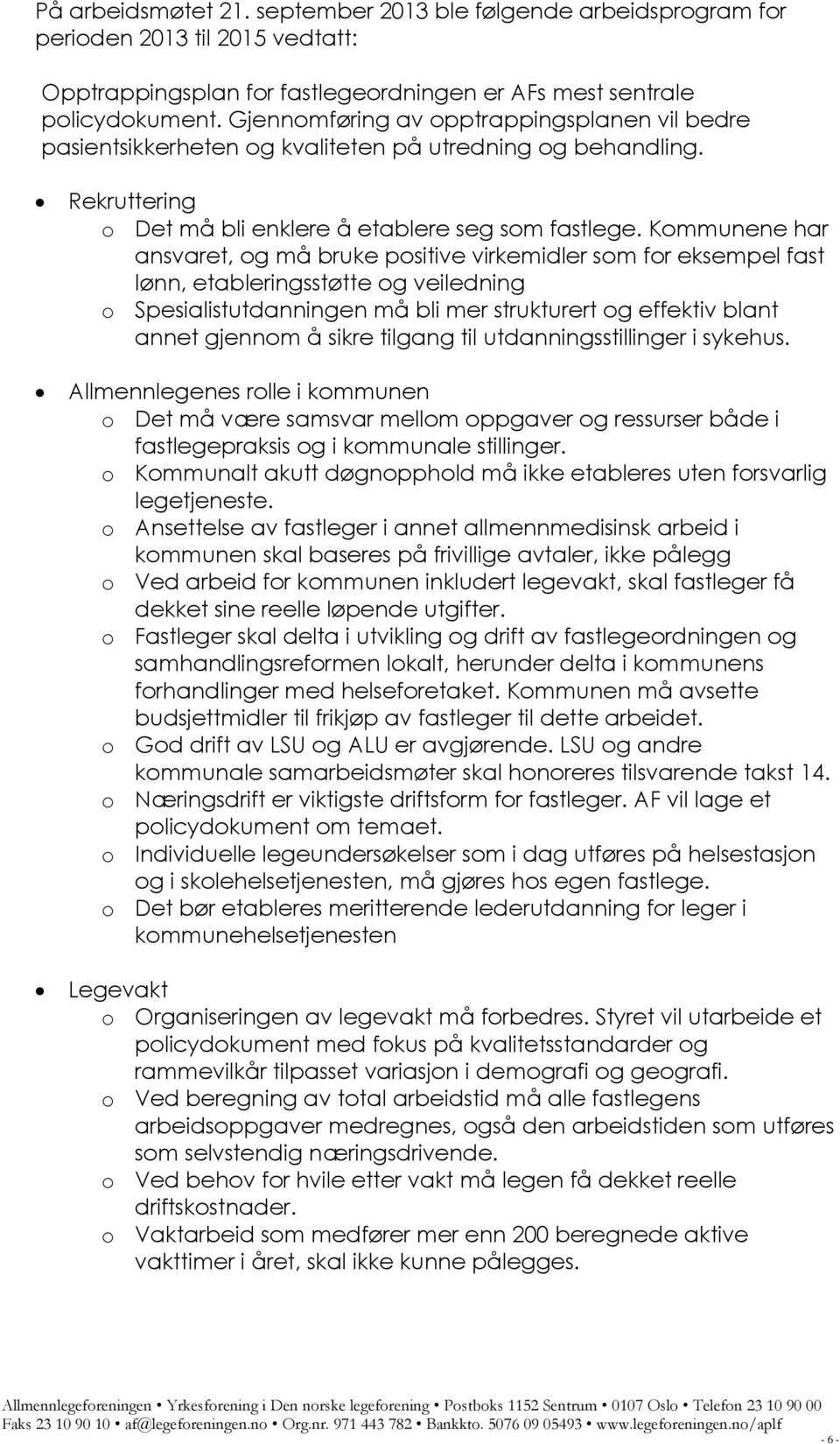 Kommunene har ansvaret, og må bruke positive virkemidler som for eksempel fast lønn, etableringsstøtte og veiledning o Spesialistutdanningen må bli mer strukturert og effektiv blant annet gjennom å