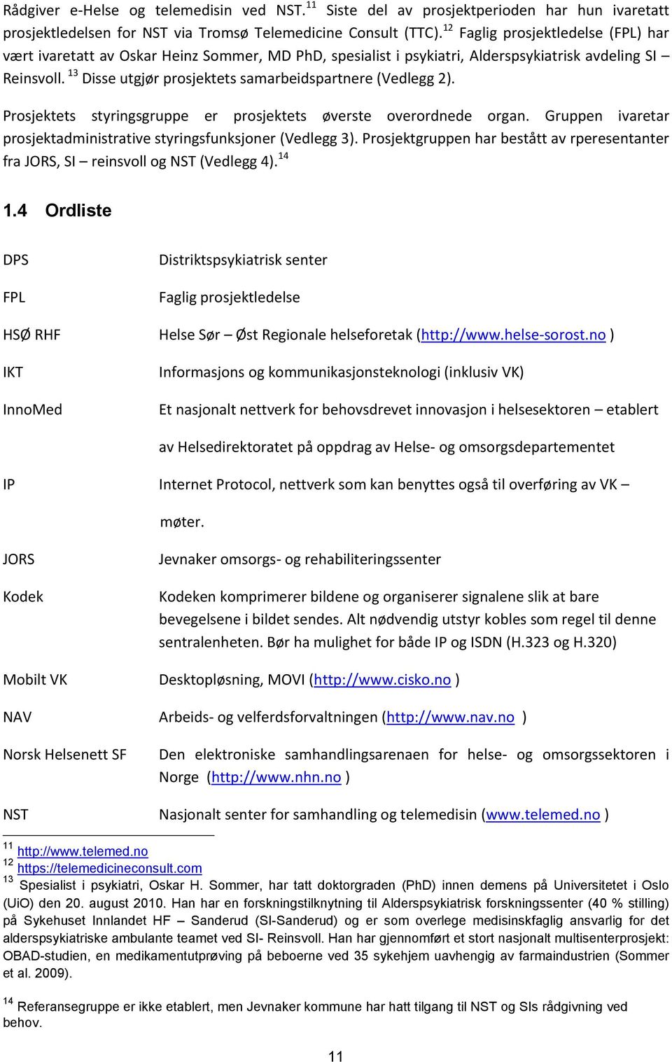 13 Disse utgjør prosjektets samarbeidspartnere (Vedlegg 2). Prosjektets styringsgruppe er prosjektets øverste overordnede organ. Gruppen ivaretar prosjektadministrative styringsfunksjoner (Vedlegg 3).