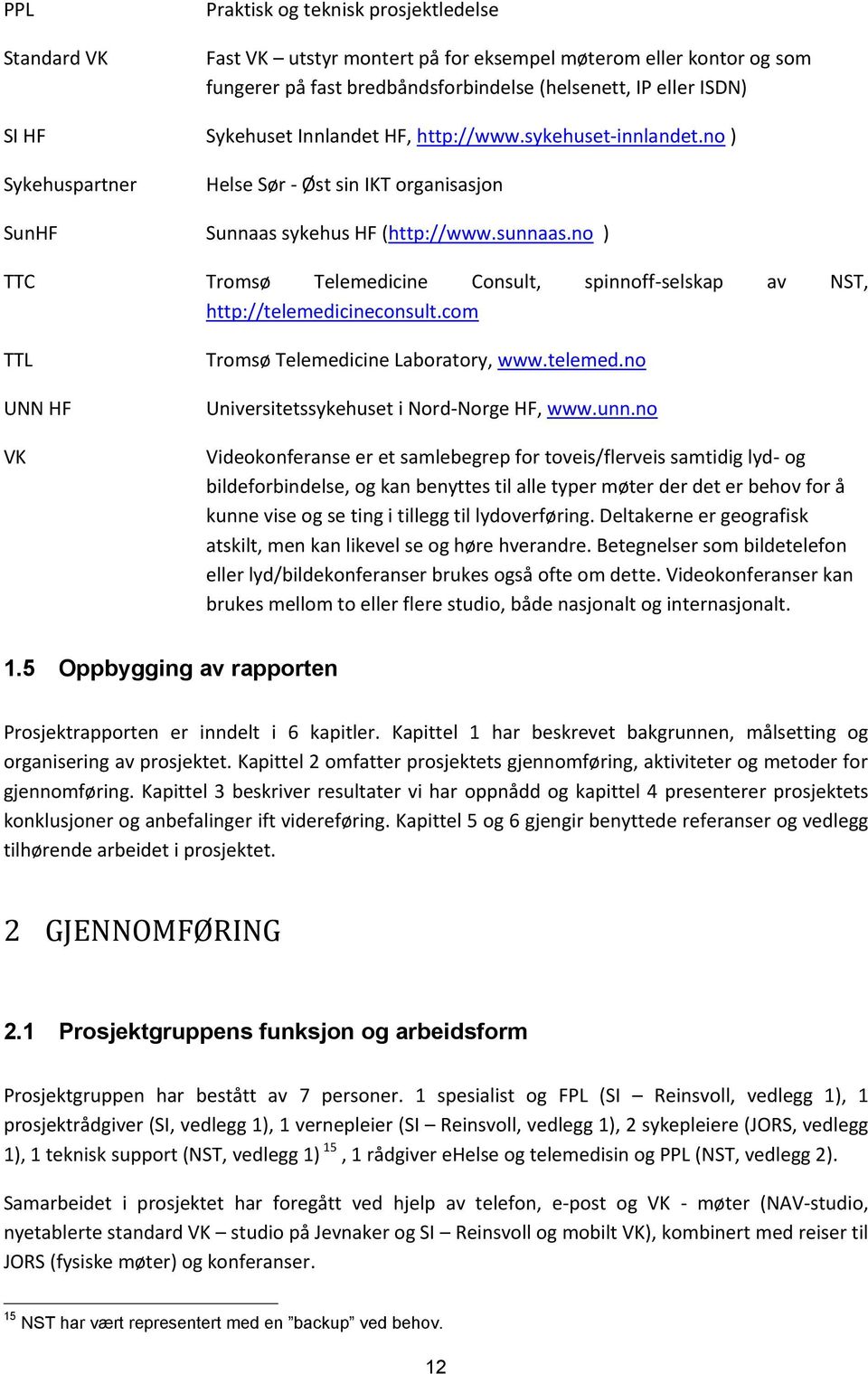 no ) TTC Tromsø Telemedicine Consult, spinnoff-selskap av NST, http://telemedicineconsult.com TTL UNN HF VK Tromsø Telemedicine Laboratory, www.telemed.no Universitetssykehuset i Nord-Norge HF, www.