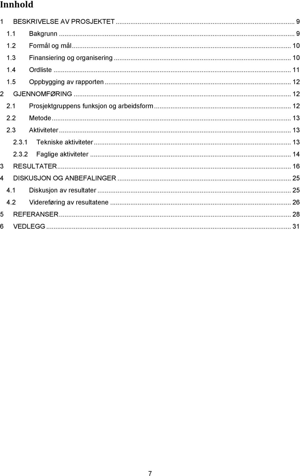 .. 13 2.3 Aktiviteter... 13 2.3.1 Tekniske aktiviteter... 13 2.3.2 Faglige aktiviteter... 14 3 RESULTATER.