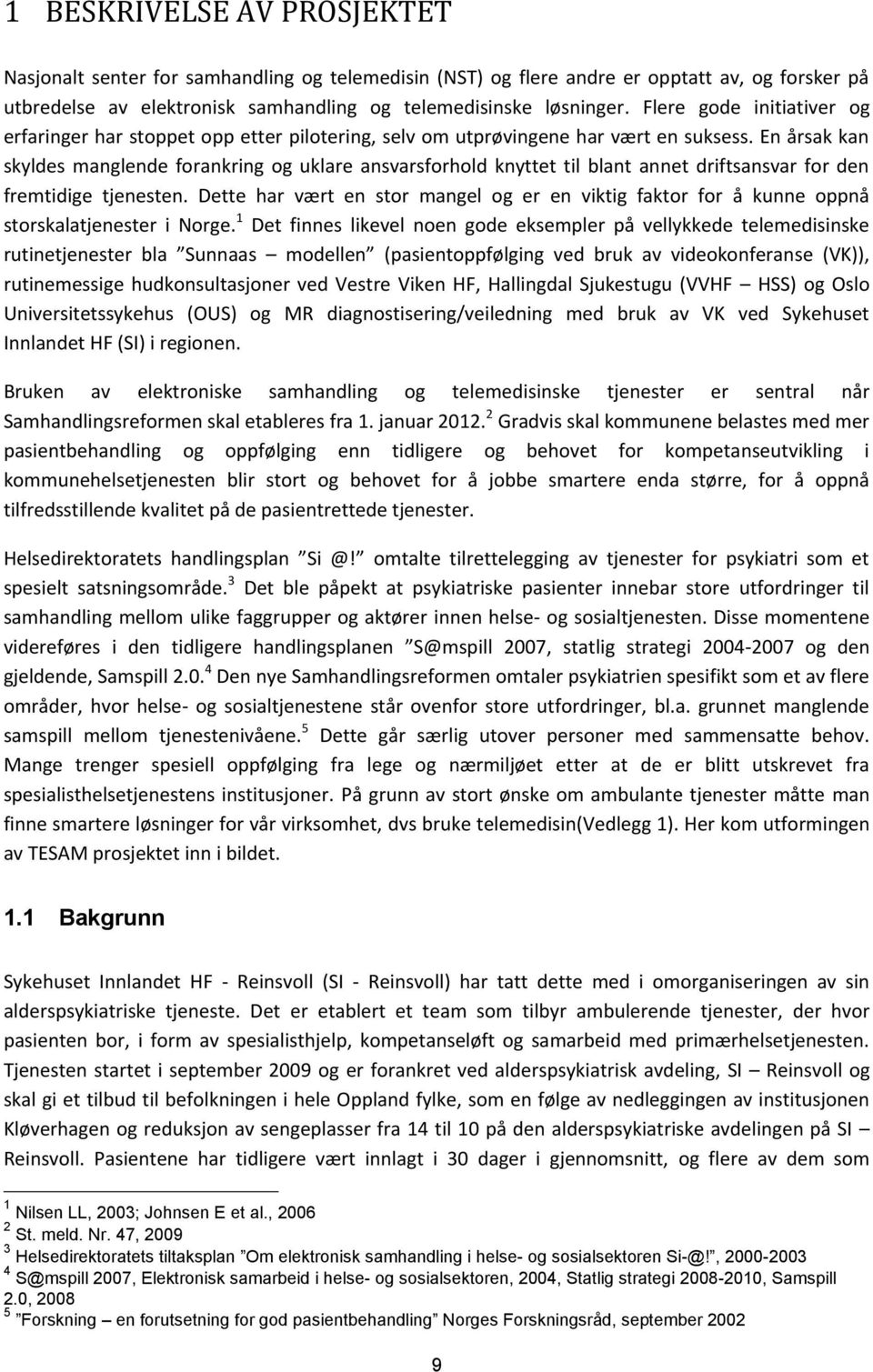 En årsak kan skyldes manglende forankring og uklare ansvarsforhold knyttet til blant annet driftsansvar for den fremtidige tjenesten.