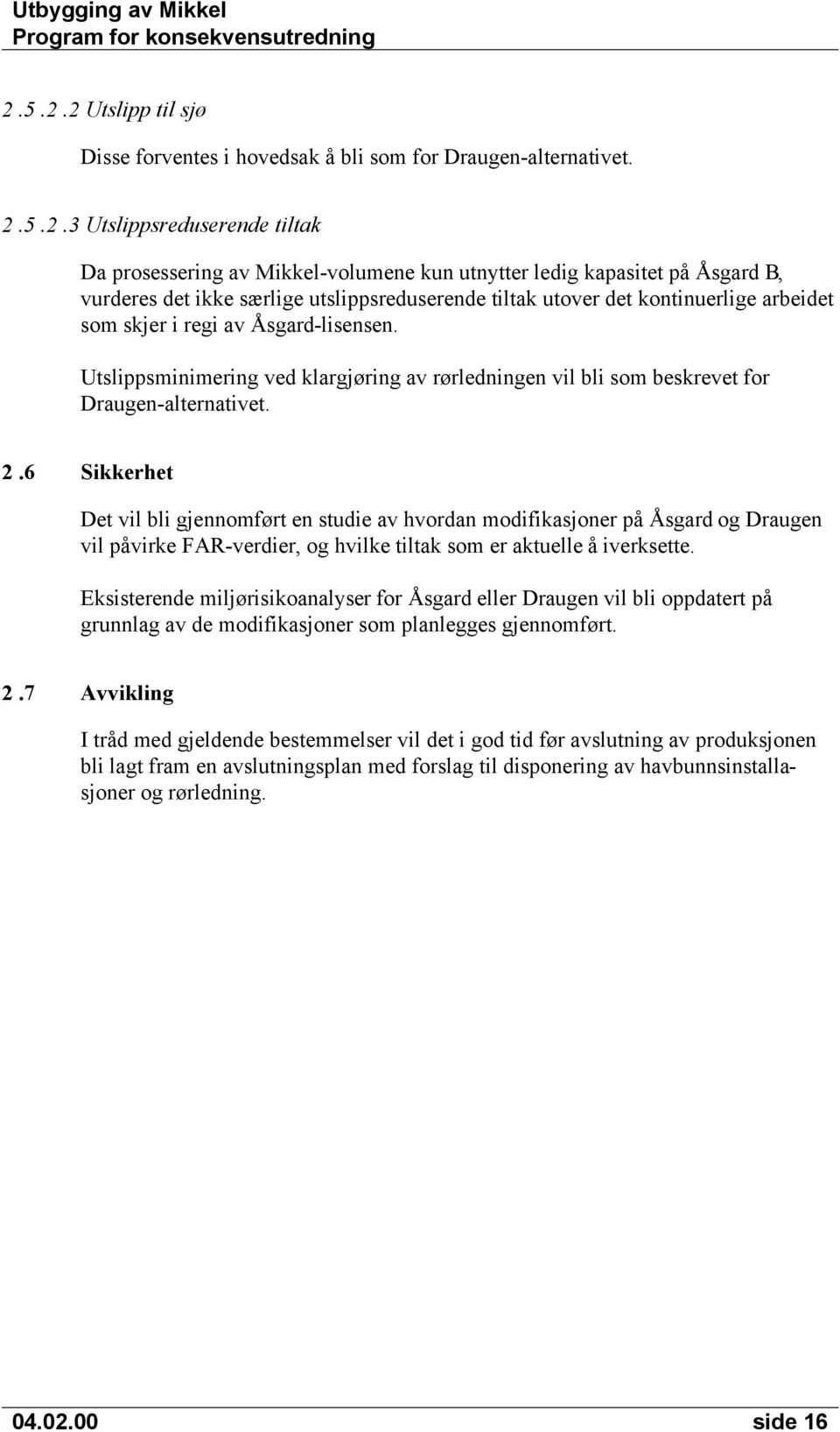 Utslippsminimering ved klargjøring av rørledningen vil bli som beskrevet for Draugen-alternativet. 2.