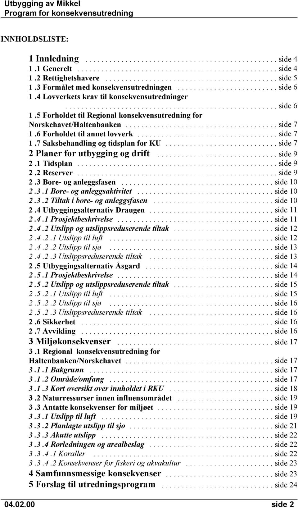 .. side 7 2 Planer for utbygging og drift... side 9 2.1 Tidsplan... side 9 2.2 Reserver... side 9 2.3 Bore- og anleggsfasen... side 10 2.3.1 Bore- og anleggsaktivitet... side 10 2.3.2 Tiltak i bore- og anleggsfasen.