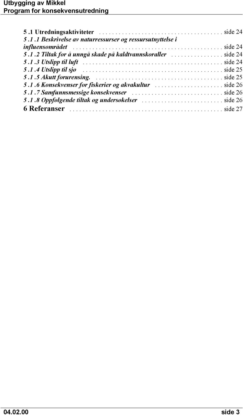 .. side 25 5.1.5 Akutt forurensing.... side 25 5.1.6 Konsekvenser for fiskerier og akvakultur... side 26 5.1.7 Samfunnsmessige konsekvenser.