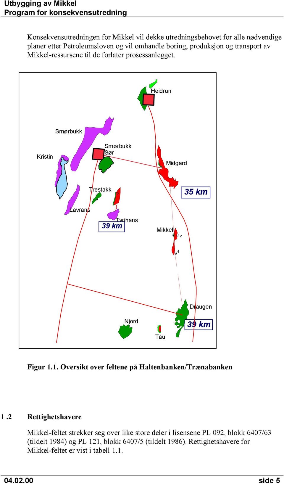 Heidrun 2 1 7 Smørbukk Kristin Smørbukk Sør 5 Midgard Trestakk 2 4 3 35 km Lavrans 2 39 km Tyrihans Mikkel 3 2 4 Njord Tau Draugen 39 km Figur 1.1. Oversikt over feltene på Haltenbanken/Trænabanken 1.