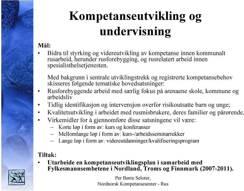 Tidlig identifikasjon og intervensjon overfor risikoutsatte barn og unge; Kvalitetsutvikling i arbeidet med rusmisbrukere, deres familier og pårørende.