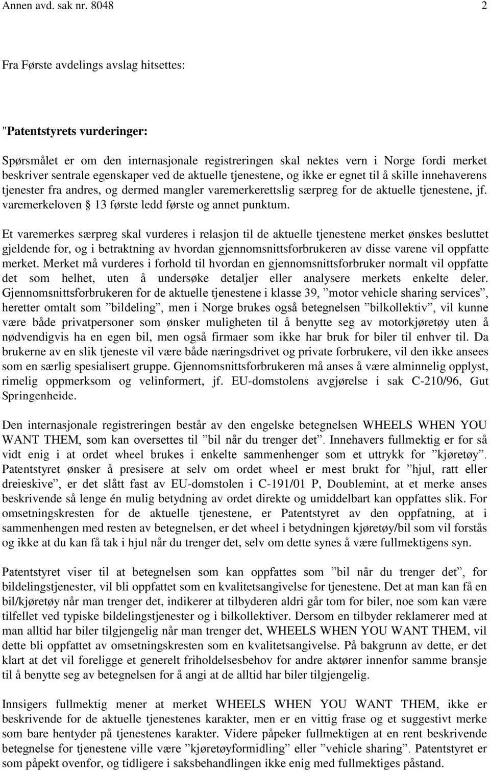 aktuelle tjenestene, og ikke er egnet til å skille innehaverens tjenester fra andres, og dermed mangler varemerkerettslig særpreg for de aktuelle tjenestene, jf.