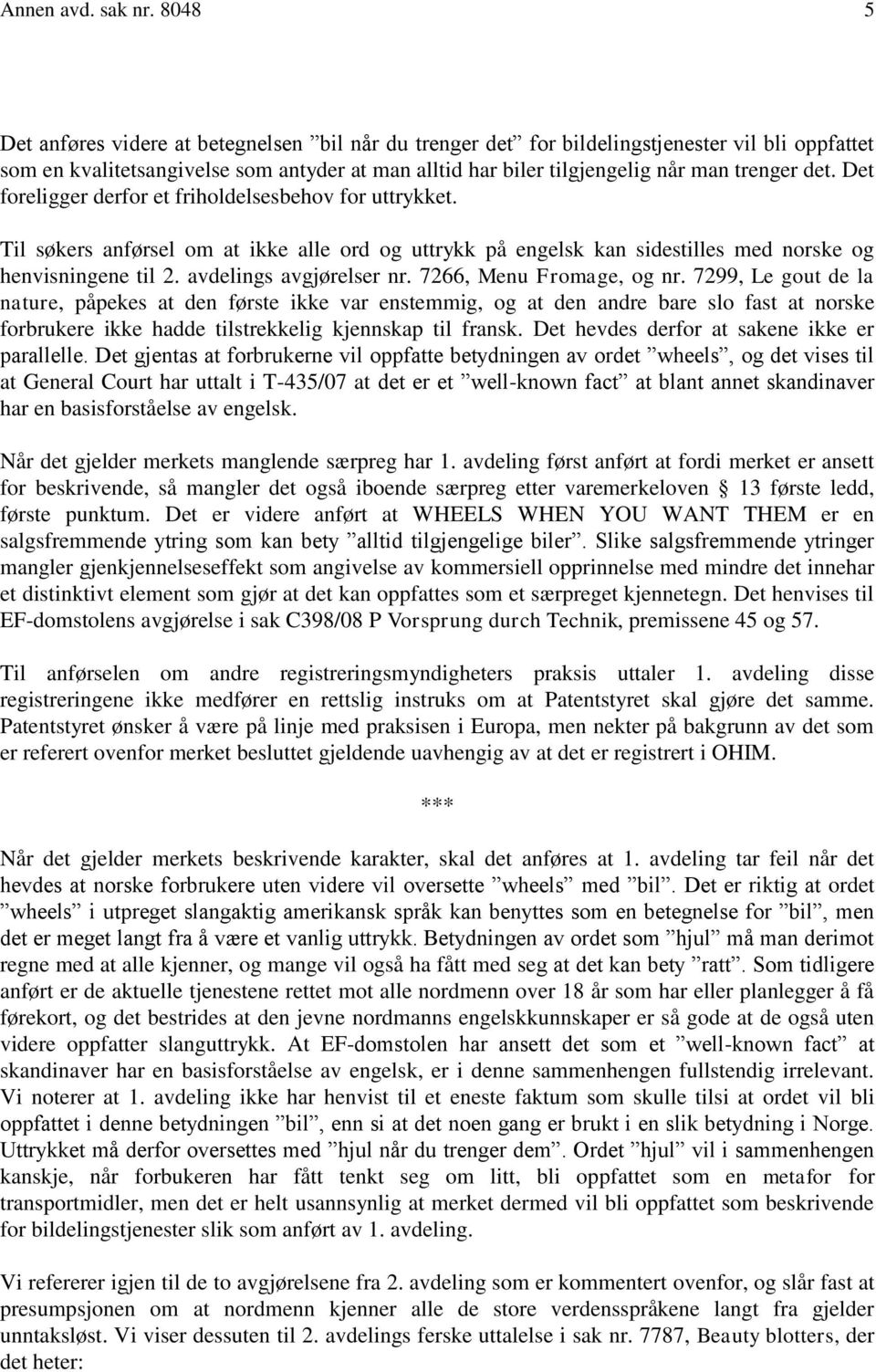 det. Det foreligger derfor et friholdelsesbehov for uttrykket. Til søkers anførsel om at ikke alle ord og uttrykk på engelsk kan sidestilles med norske og henvisningene til 2.