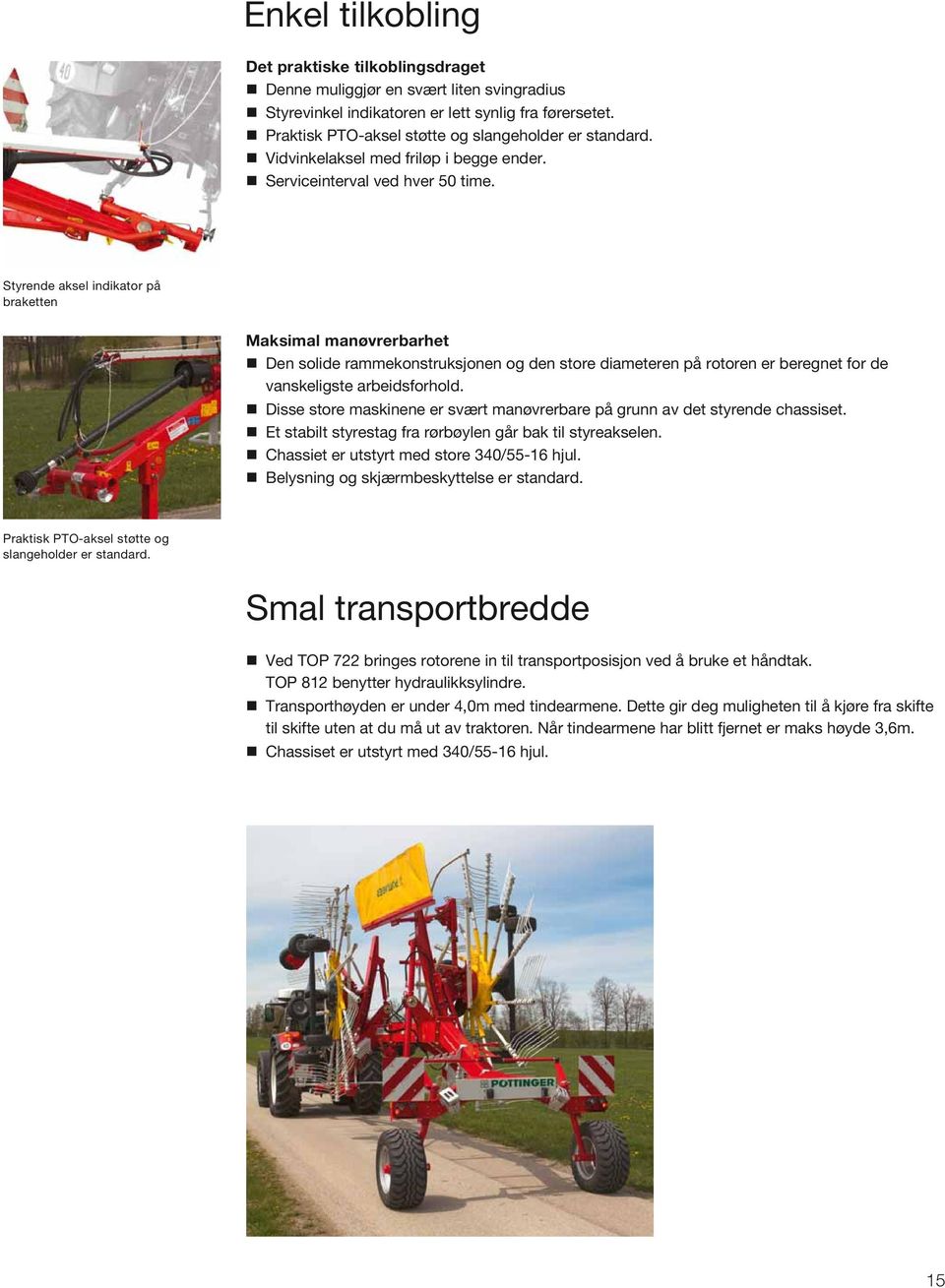 Styrende aksel indikator på braketten Maksimal manøvrerbarhet Den solide rammekonstruksjonen og den store diameteren på rotoren er beregnet for de vanskeligste arbeidsforhold.