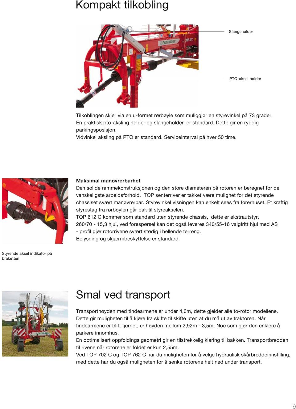 Maksimal manøvrerbarhet Den solide rammekonstruksjonen og den store diameteren på rotoren er beregnet for de vanskeligste arbeidsforhold.