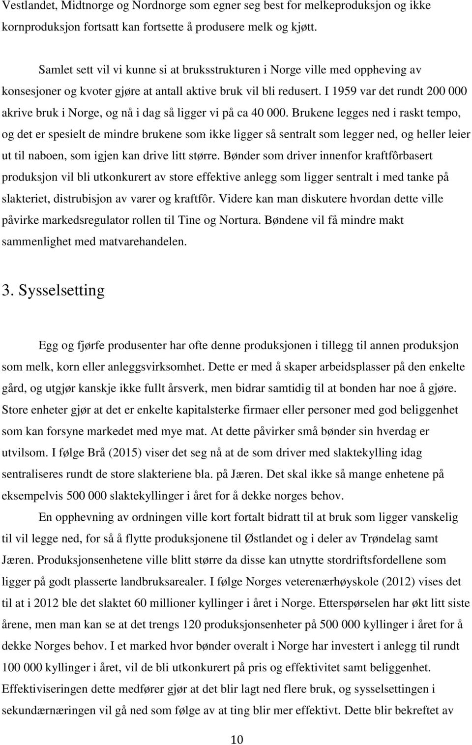 I 1959 var det rundt 200 000 akrive bruk i Norge, og nå i dag så ligger vi på ca 40 000.