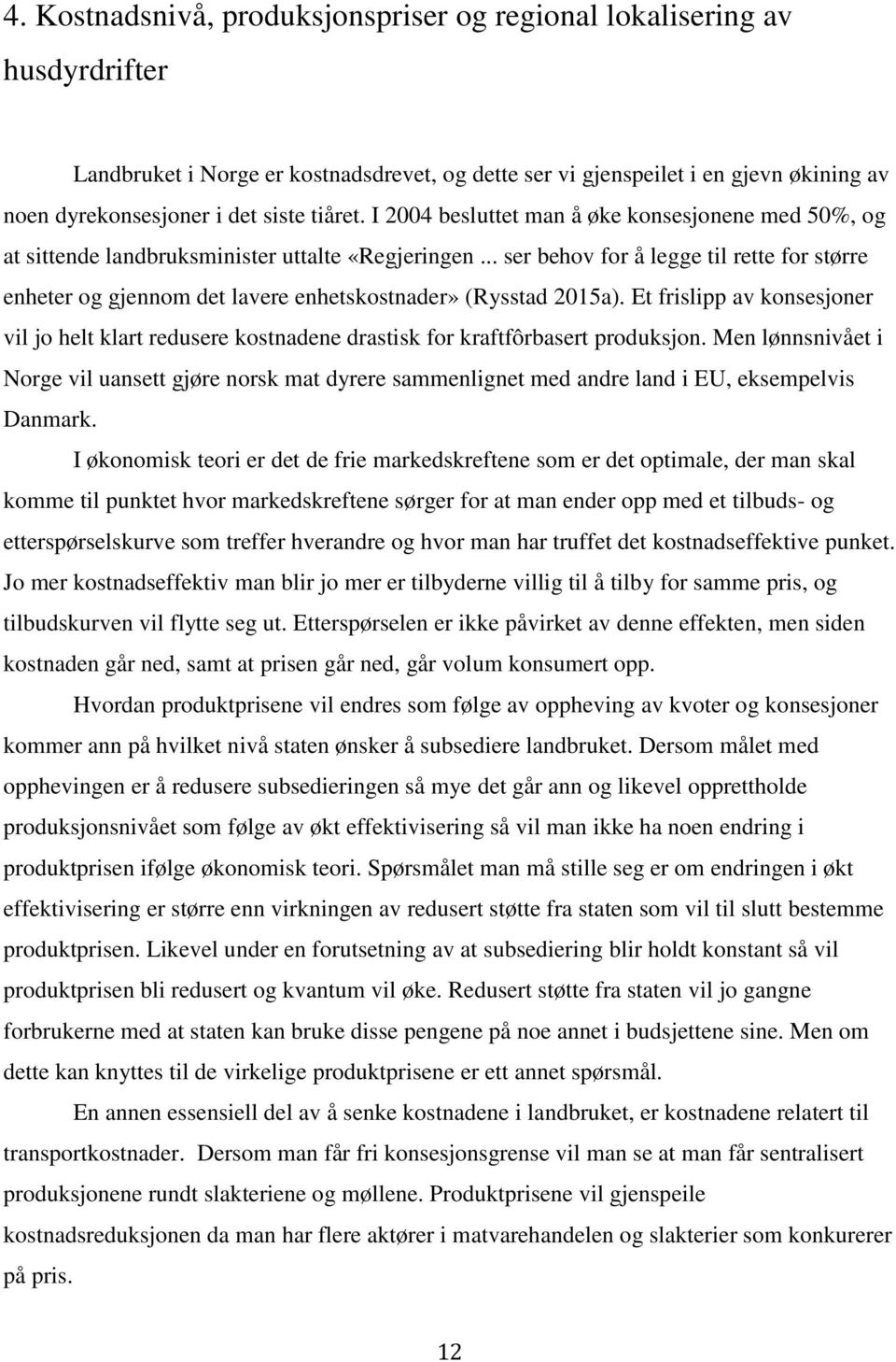 .. ser behov for å legge til rette for større enheter og gjennom det lavere enhetskostnader» (Rysstad 2015a).