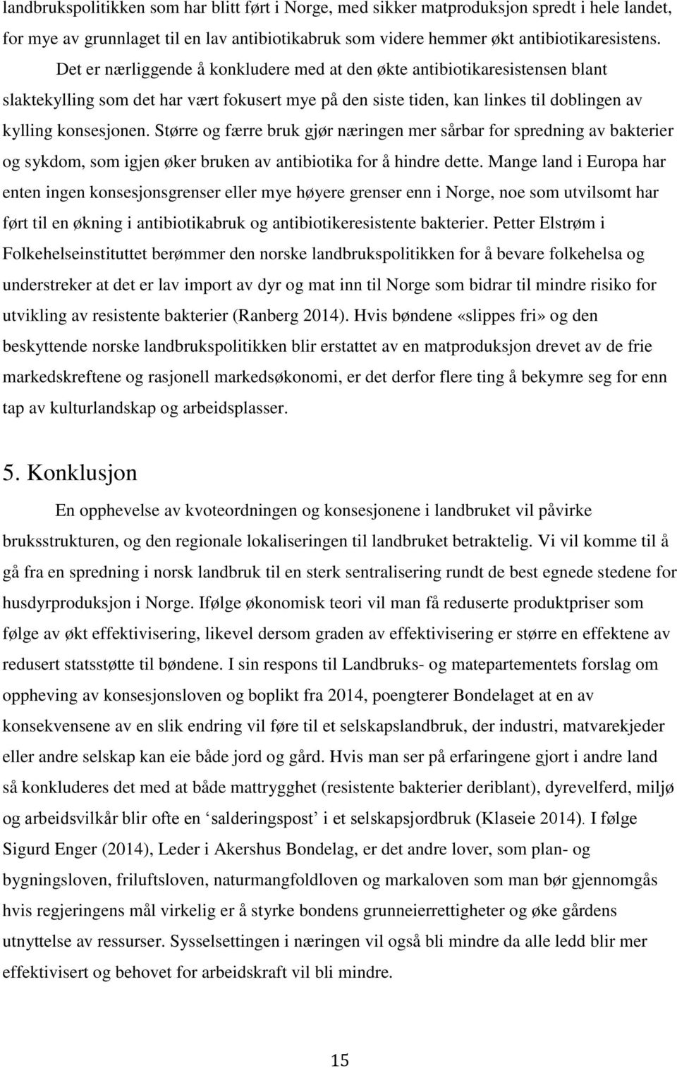 Større og færre bruk gjør næringen mer sårbar for spredning av bakterier og sykdom, som igjen øker bruken av antibiotika for å hindre dette.