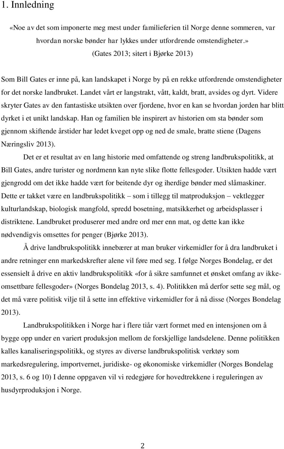 Landet vårt er langstrakt, vått, kaldt, bratt, avsides og dyrt. Videre skryter Gates av den fantastiske utsikten over fjordene, hvor en kan se hvordan jorden har blitt dyrket i et unikt landskap.