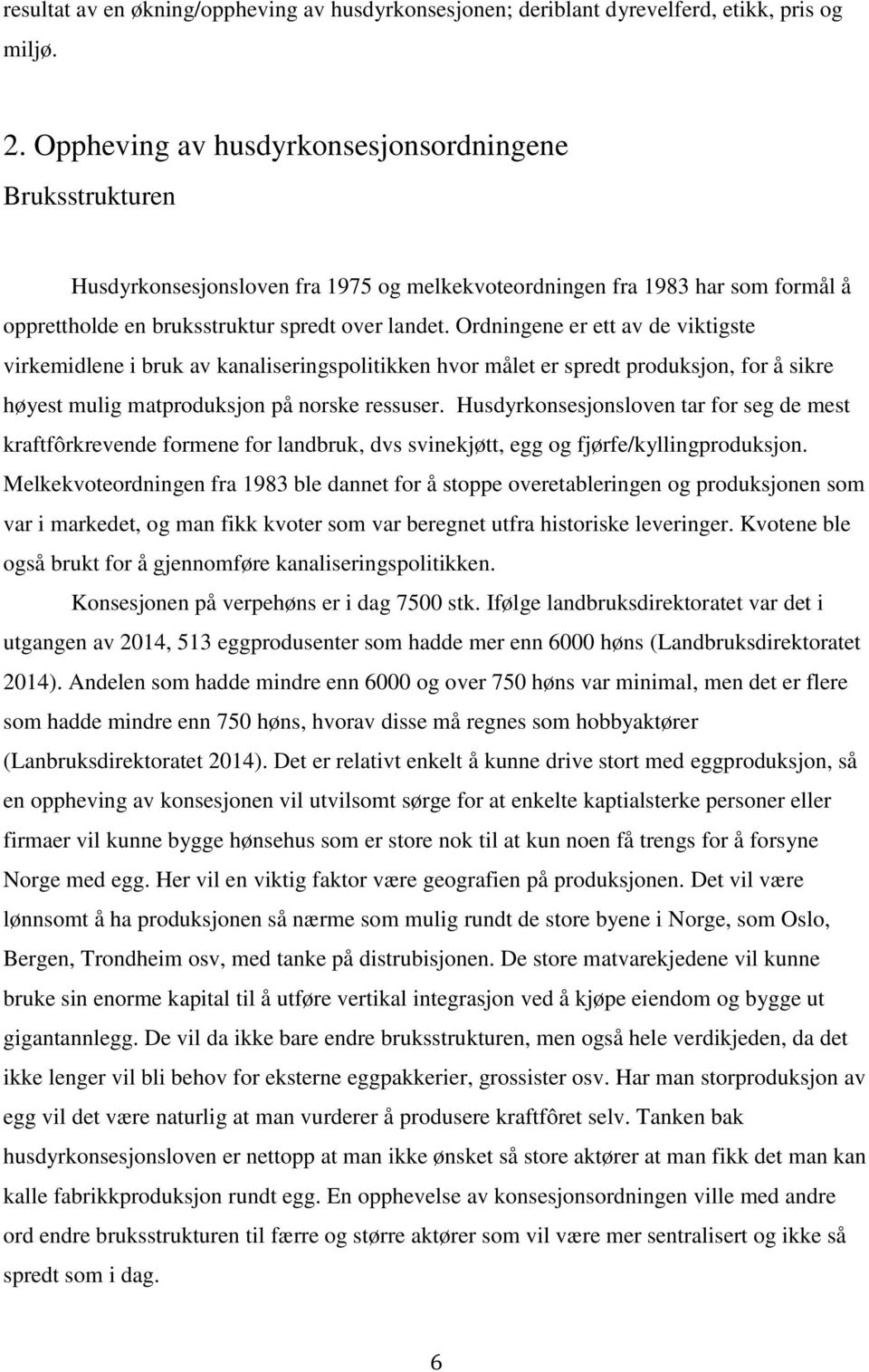 Ordningene er ett av de viktigste virkemidlene i bruk av kanaliseringspolitikken hvor målet er spredt produksjon, for å sikre høyest mulig matproduksjon på norske ressuser.