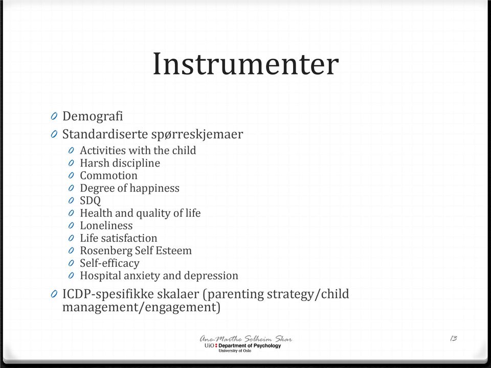 Life satisfaction 0 Rosenberg Self Esteem 0 Self-efficacy 0 Hospital anxiety and depression 0