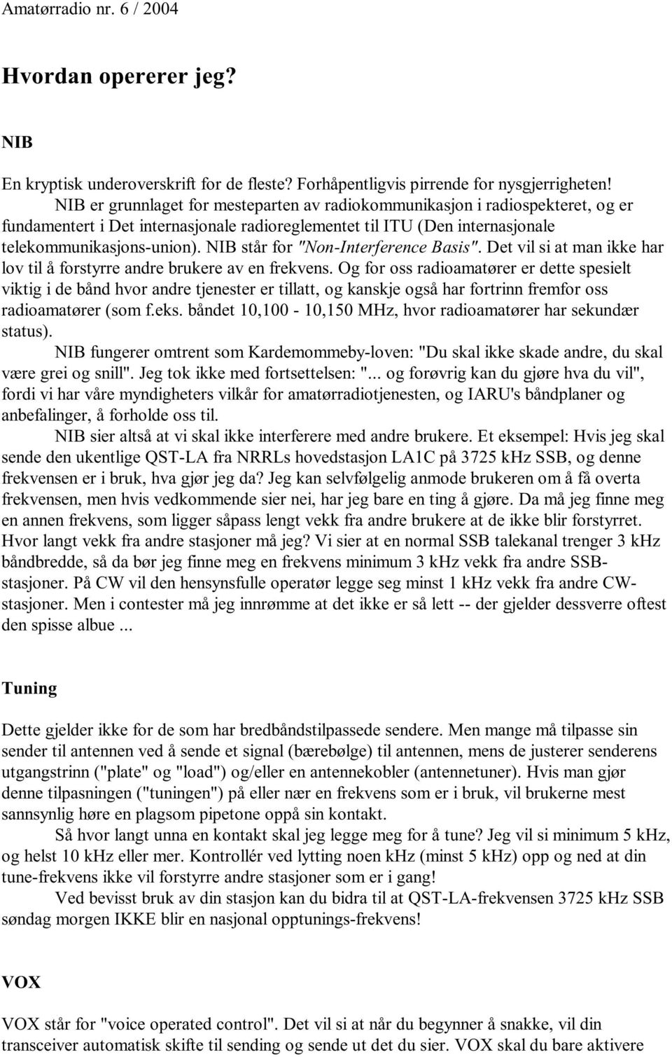 NIB står for "Non-Interference Basis". Det vil si at man ikke har lov til å forstyrre andre brukere av en frekvens.