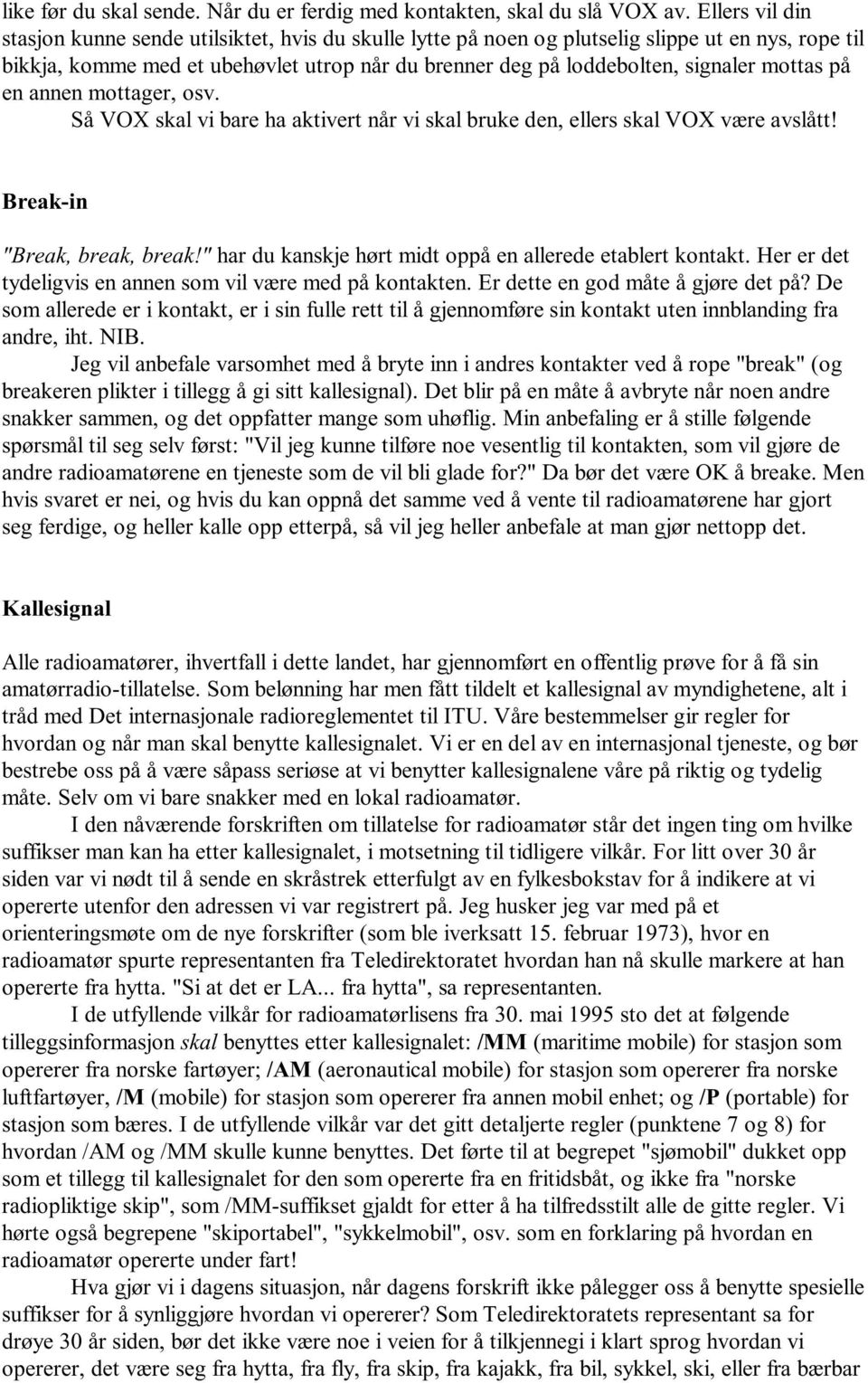 mottas på en annen mottager, osv. Så VOX skal vi bare ha aktivert når vi skal bruke den, ellers skal VOX være avslått! Break-in "Break, break, break!