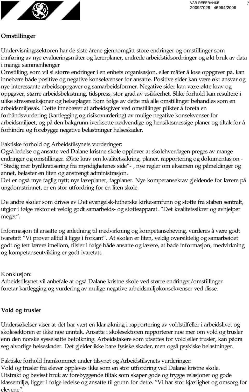 Positive sider kan være økt ansvar og nye interessante arbeidsoppgaver og samarbeidsformer. Negative sider kan være økte krav og oppgaver, større arbeidsbelastning, tidspress, stor grad av usikkerhet.