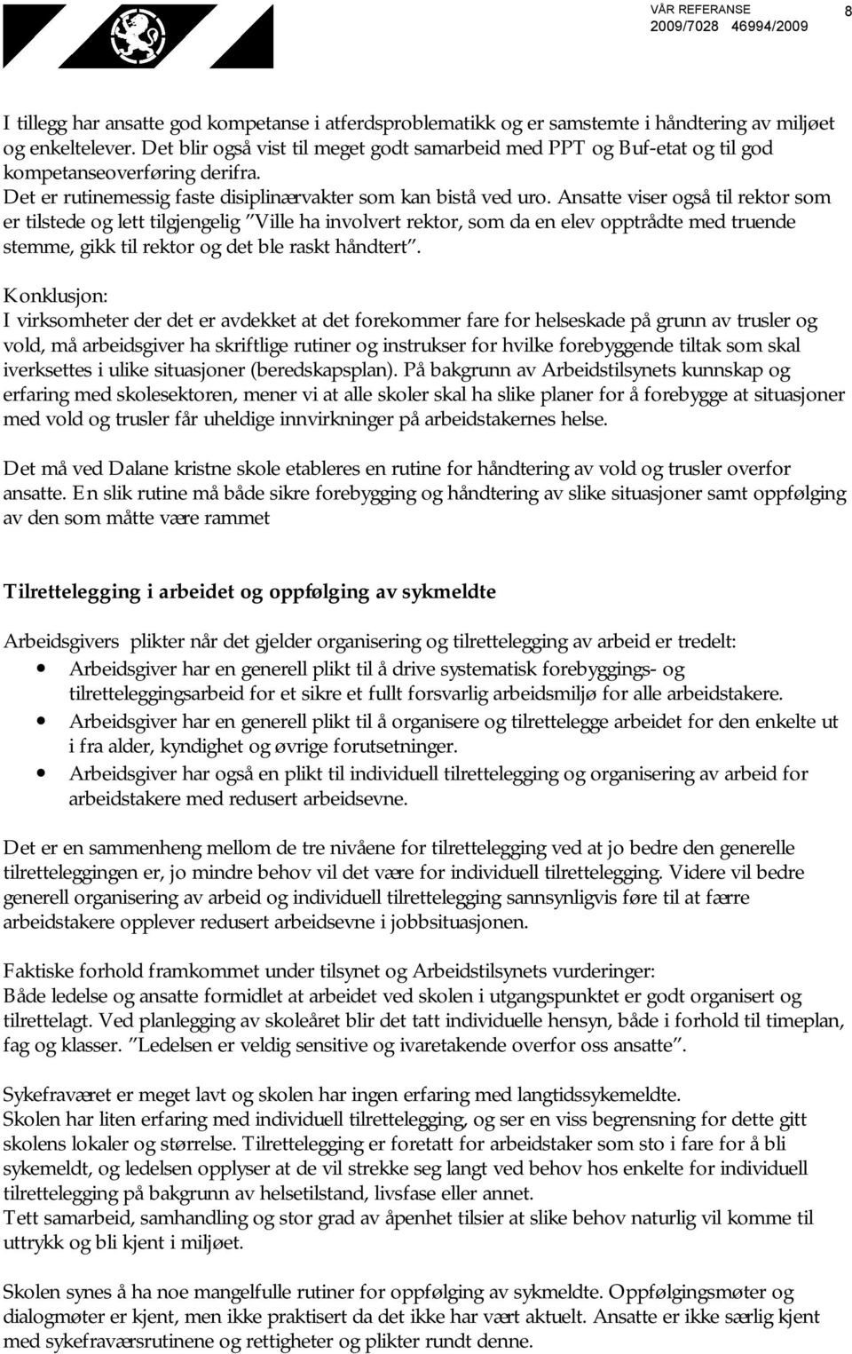 Ansatte viser også til rektor som er tilstede og lett tilgjengelig Ville ha involvert rektor, som da en elev opptrådte med truende stemme, gikk til rektor og det ble raskt håndtert.