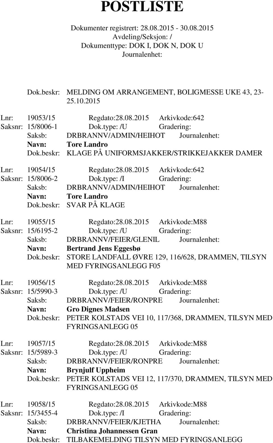type: /I Gradering: Saksb: DRBRANNV/ADMIN/HEIHOT Navn: Tore Landro Dok.beskr: SVAR PÅ KLAGE Lnr: 19055/15 Regdato:28.08.2015 Arkivkode:M88 Saksnr: 15/6195-2 Dok.