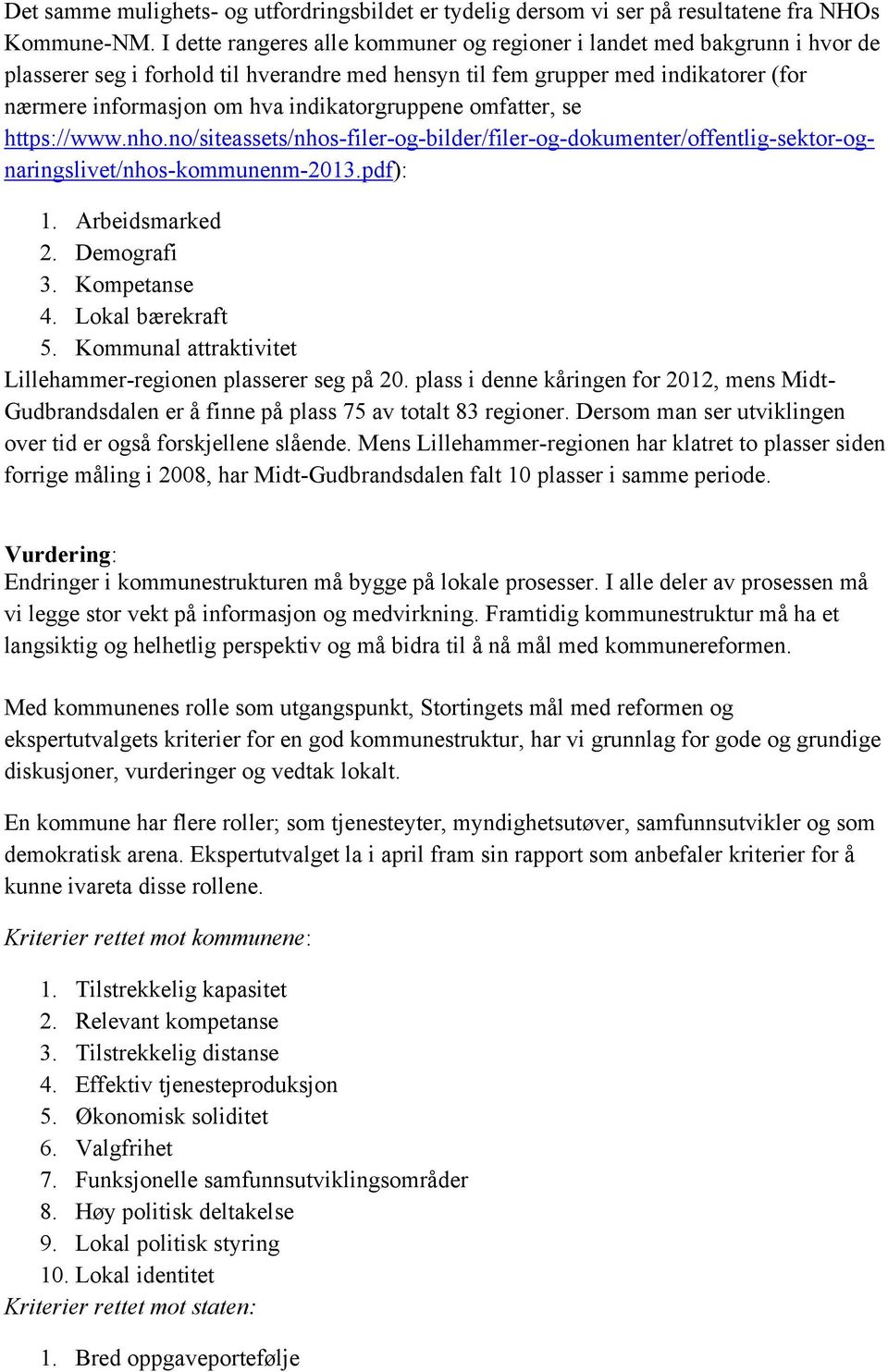 indikatorgruppene omfatter, se https://www.nho.no/siteassets/nhos-filer-og-bilder/filer-og-dokumenter/offentlig-sektor-ognaringslivet/nhos-kommunenm-2013.pdf): 1. Arbeidsmarked 2. Demografi 3.