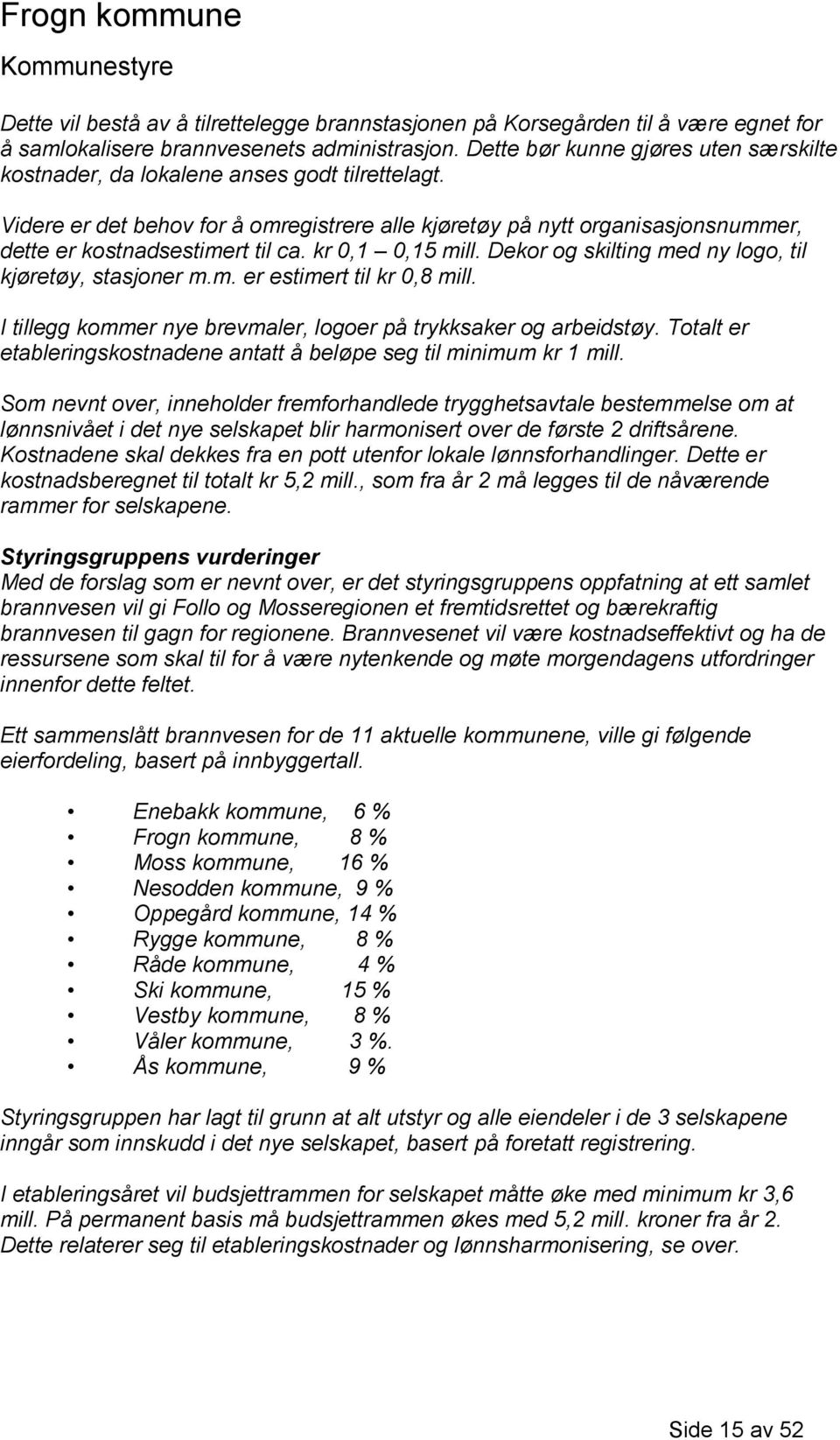 Videre er det behov for å omregistrere alle kjøretøy på nytt organisasjonsnummer, dette er kostnadsestimert til ca. kr 0,1 0,15 mill. Dekor og skilting med ny logo, til kjøretøy, stasjoner m.m. er estimert til kr 0,8 mill.