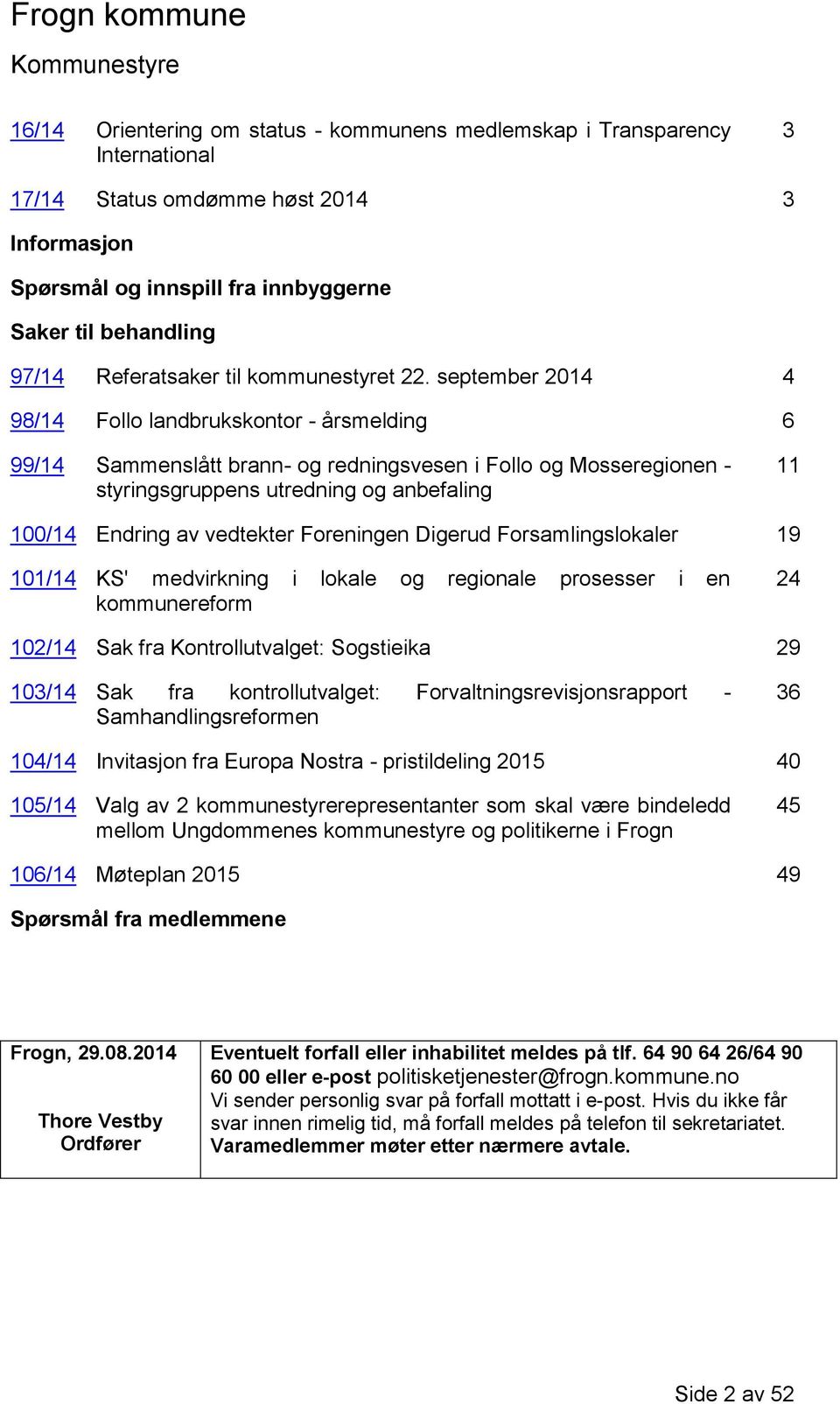 september 2014 4 98/14 Follo landbrukskontor - årsmelding 6 99/14 Sammenslått brann- og redningsvesen i Follo og Mosseregionen - styringsgruppens utredning og anbefaling 11 100/14 Endring av