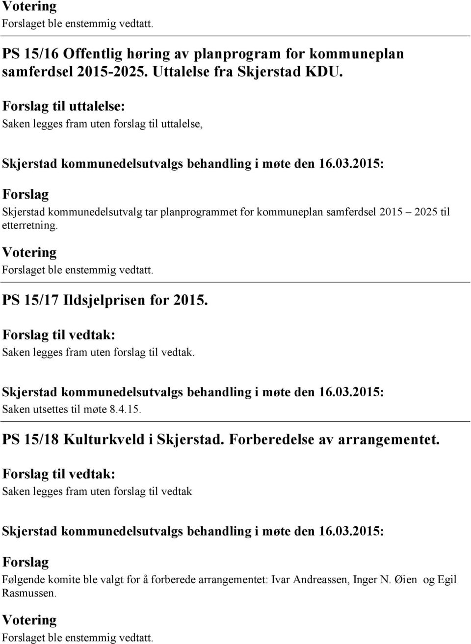 et ble enstemmig vedtatt. PS 15/17 Ildsjelprisen for 2015. til vedtak: Saken legges fram uten forslag til vedtak. Saken utsettes til møte 8.4.15. PS 15/18 Kulturkveld i Skjerstad.