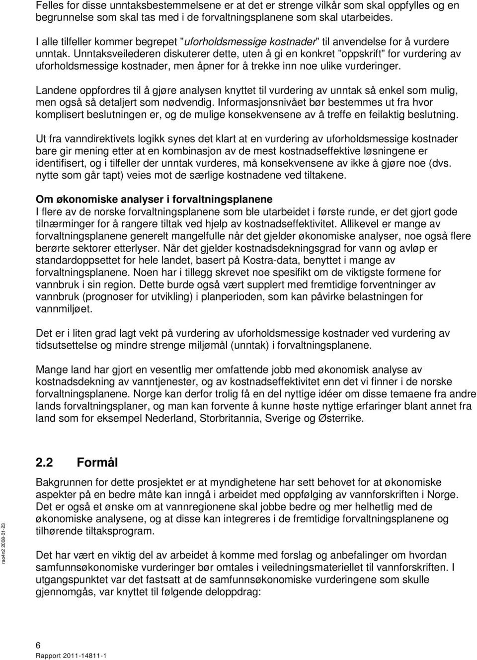 Unntaksveilederen diskuterer dette, uten å gi en konkret oppskrift for vurdering av uforholdsmessige kostnader, men åpner for å trekke inn noe ulike vurderinger.