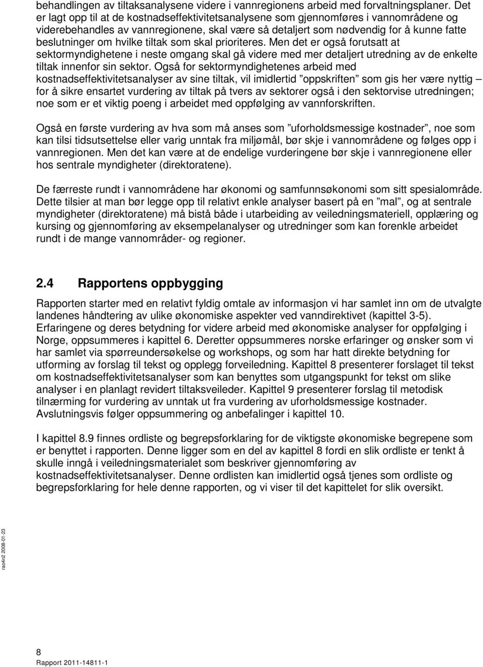 hvilke tiltak som skal prioriteres. Men det er også forutsatt at sektormyndighetene i neste omgang skal gå videre med mer detaljert utredning av de enkelte tiltak innenfor sin sektor.