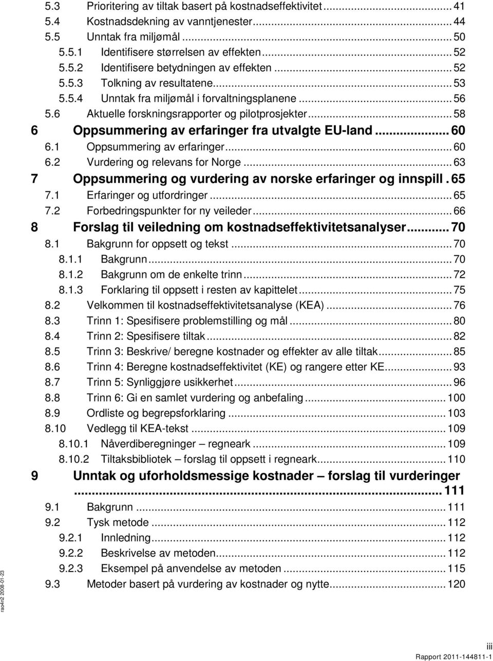 .. 58 6 Oppsummering av erfaringer fra utvalgte EU-land... 60 6.1 Oppsummering av erfaringer... 60 6.2 Vurdering og relevans for Norge... 63 7 Oppsummering og vurdering av norske erfaringer og innspill.