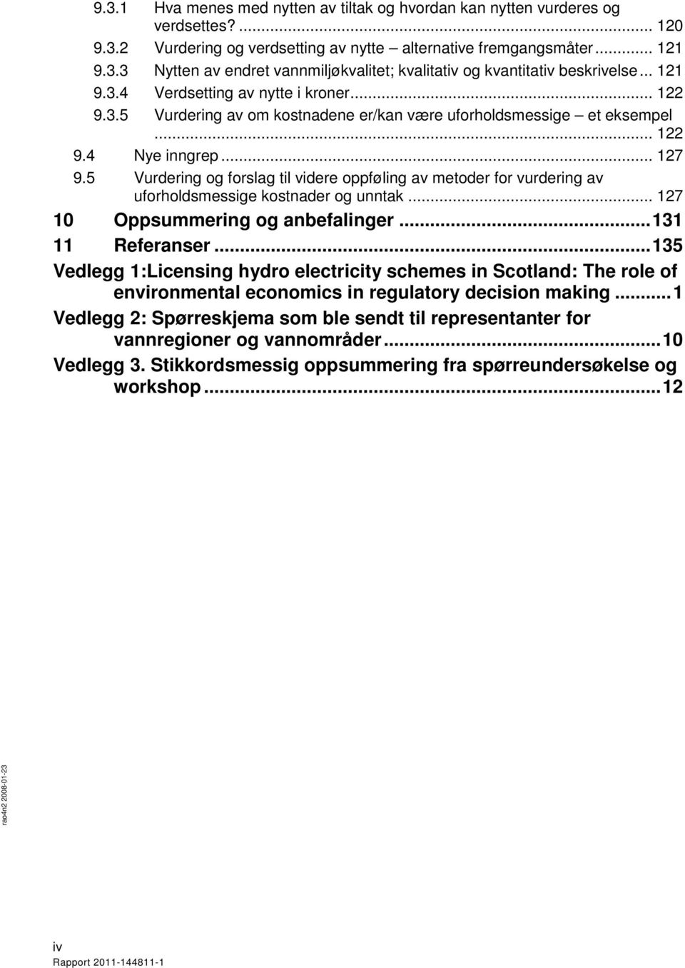 5 Vurdering og forslag til videre oppføling av metoder for vurdering av uforholdsmessige kostnader og unntak... 127 10 Oppsummering og anbefalinger... 131 11 Referanser.