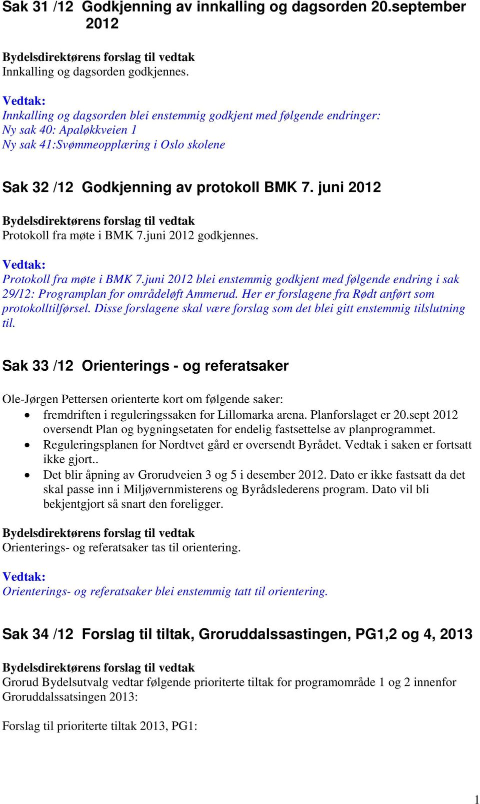 juni 2012 Protokoll fra møte i BMK 7.juni 2012 godkjennes. Protokoll fra møte i BMK 7.juni 2012 blei enstemmig godkjent med følgende endring i sak 29/12: Programplan for områdeløft Ammerud.