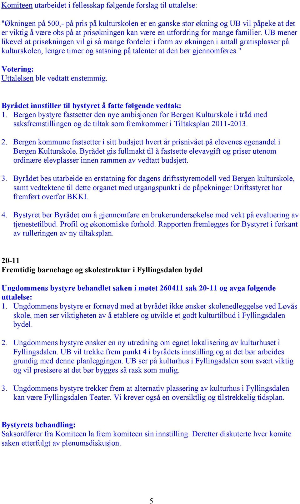 UB mener likevel at prisøkningen vil gi så mange fordeler i form av økningen i antall gratisplasser på kulturskolen, lengre timer og satsning på talenter at den bør gjennomføres.