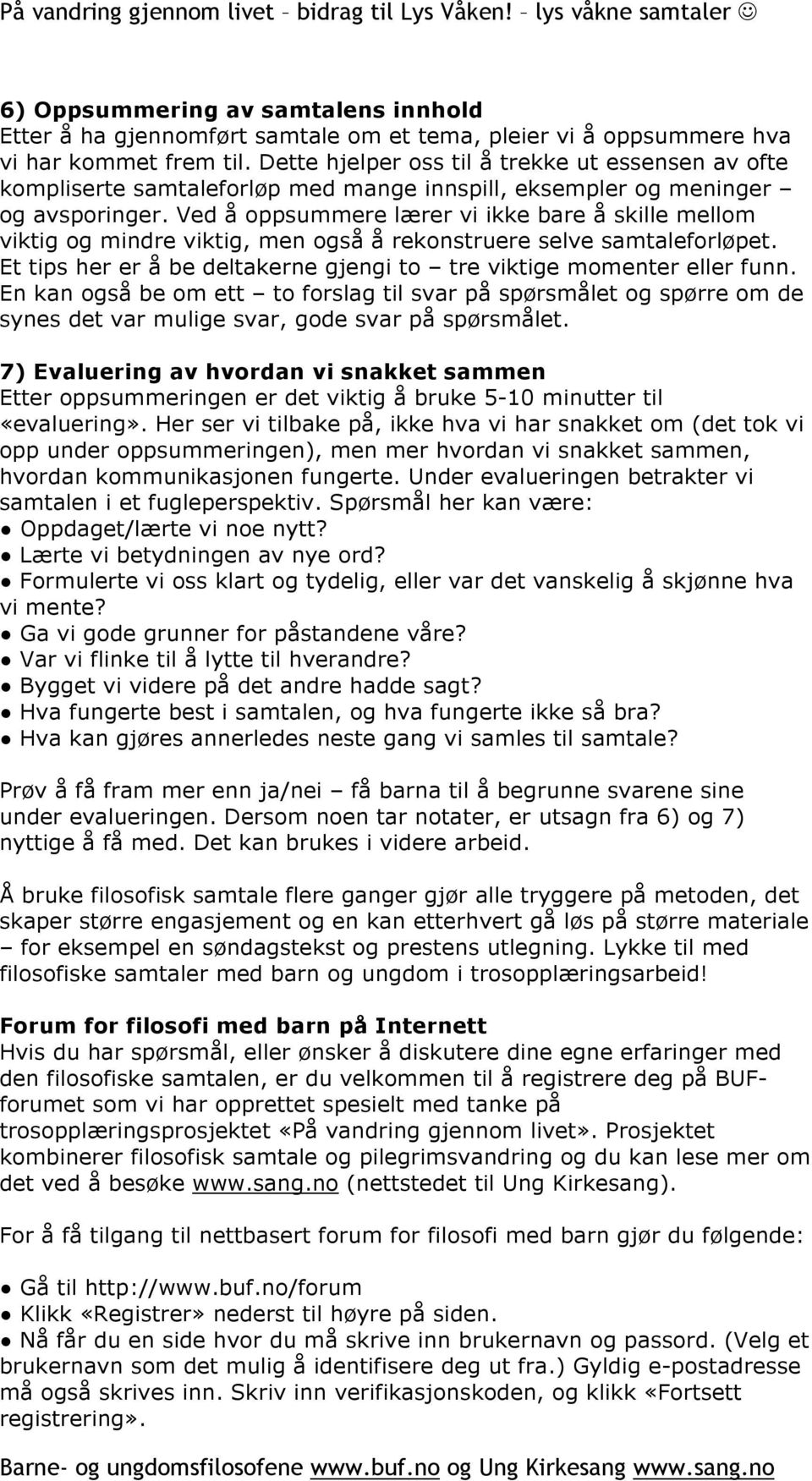 Ved å oppsummere lærer vi ikke bare å skille mellom viktig og mindre viktig, men også å rekonstruere selve samtaleforløpet. Et tips her er å be deltakerne gjengi to tre viktige momenter eller funn.