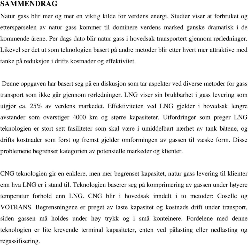 Per dags dato blir natur gass i hovedsak transportert gjennom rørledninger.